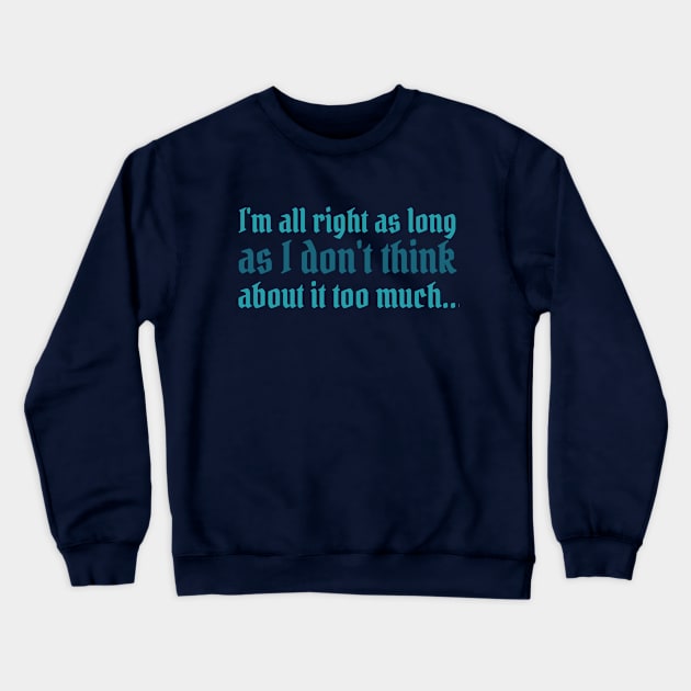 Divinity Quote - I'm all right as long as I don't think about it too much Crewneck Sweatshirt by CursedContent